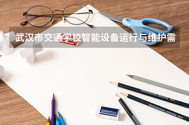 武汉市交通学校智能设备运行与维护需要学哪些课程及专业能力要求
