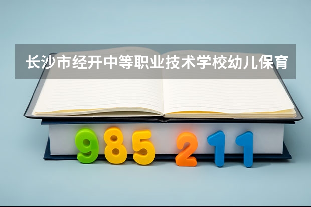 长沙市经开中等职业技术学校幼儿保育需要学哪些课程及专业能力要求
