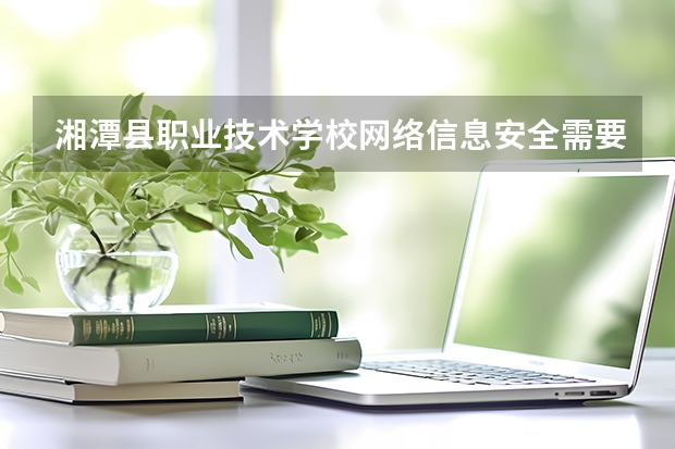 湘潭县职业技术学校网络信息安全需要学哪些课程及专业能力要求