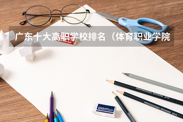 广东十大高职学校排名（体育职业学院排名）