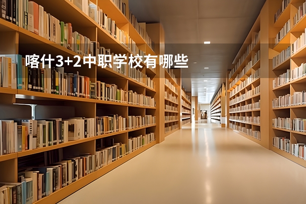 喀什3+2中职学校有哪些