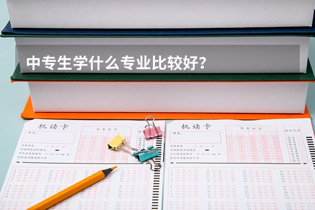 中专生学什么专业比较好?