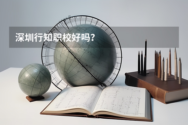 深圳行知职校好吗？