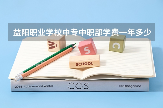 益阳职业学校中专中职部学费一年多少官网