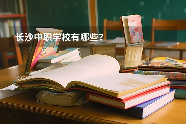 长沙中职学校有哪些？