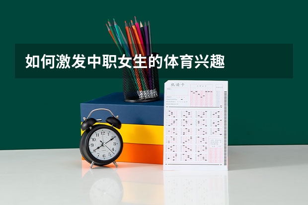 如何激发中职女生的体育兴趣