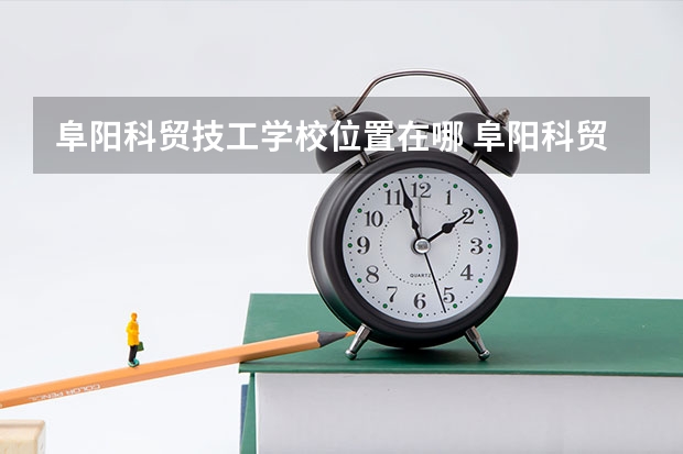 阜阳科贸技工学校位置在哪 阜阳科贸技工学校情况怎么样