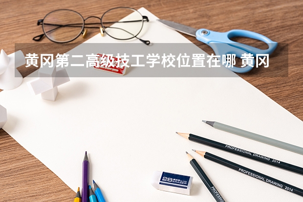 黄冈第二高级技工学校位置在哪 黄冈第二高级技工学校情况怎么样
