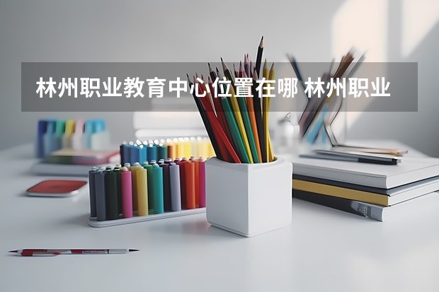林州职业教育中心位置在哪 林州职业教育中心情况怎么样