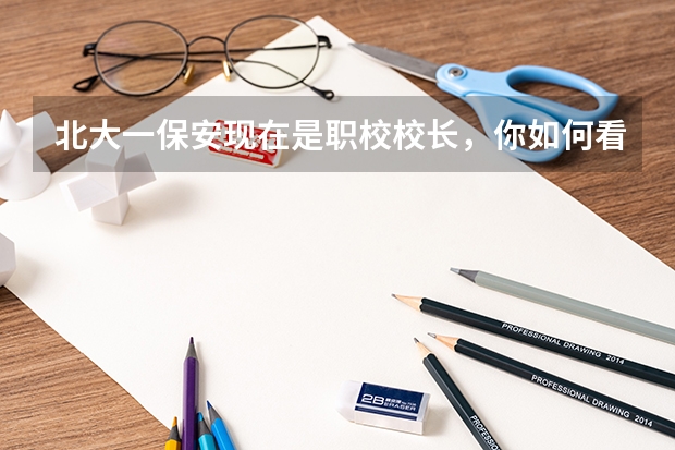 北大一保安现在是职校校长，你如何看待这件事？