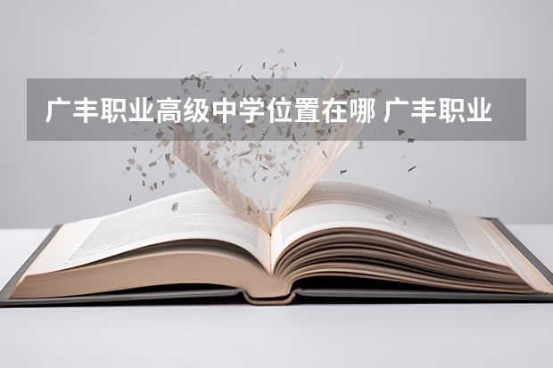 广丰职业高级中学位置在哪 广丰职业高级中学情况怎么样