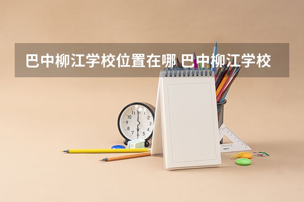 巴中柳江学校位置在哪 巴中柳江学校情况怎么样