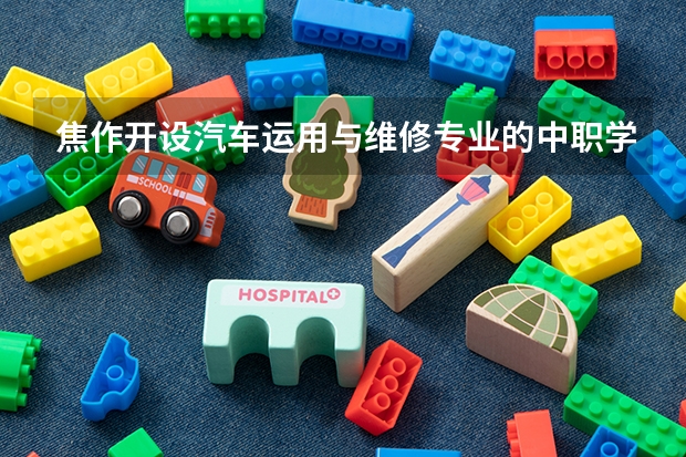 焦作开设汽车运用与维修专业的中职学校名单有哪些