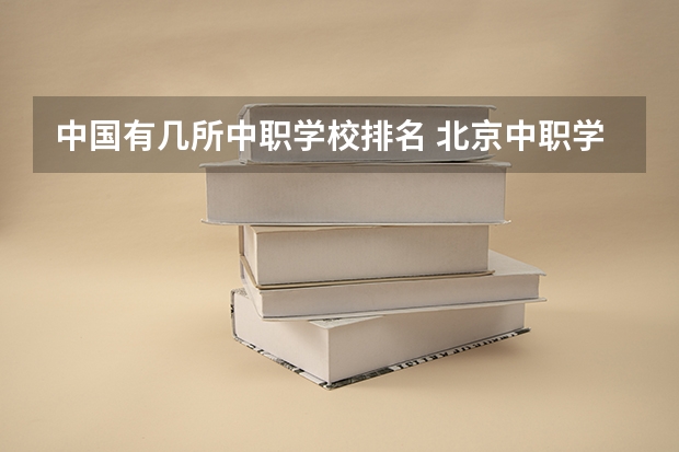 中国有几所中职学校排名 北京中职学校排名榜