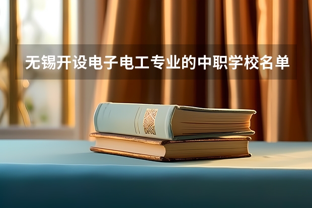 无锡开设电子电工专业的中职学校名单有哪些