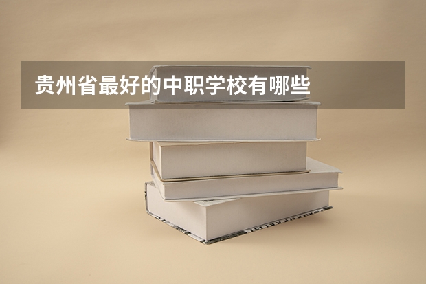 贵州省最好的中职学校有哪些