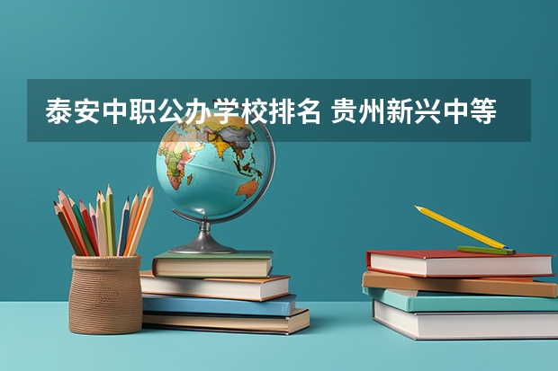 泰安中职公办学校排名 贵州新兴中等职业技术学校2023年招生录取分数线
