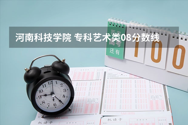河南科技学院 专科艺术类08分数线是多少 ...................... 槇シセс