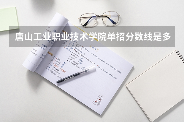 唐山工业职业技术学院单招分数线是多少？