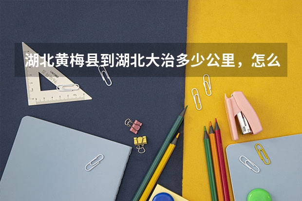 湖北黄梅县到湖北大治多少公里，怎么乘车，速