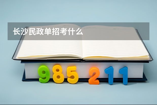 长沙民政单招考什么