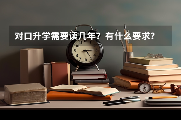 对口升学需要读几年？有什么要求？