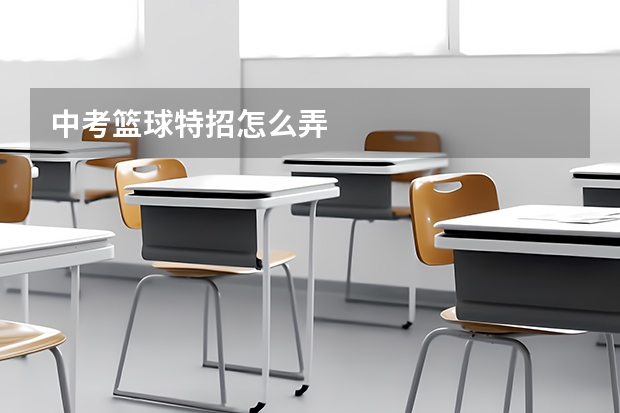 中考篮球特招怎么弄
