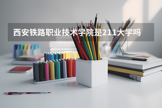 西安铁路职业技术学院是211大学吗