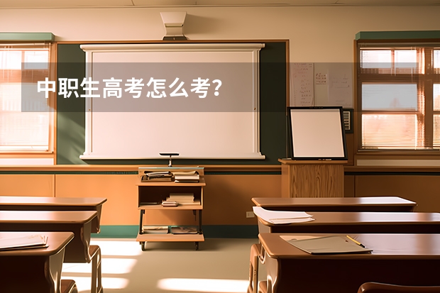 中职生高考怎么考？