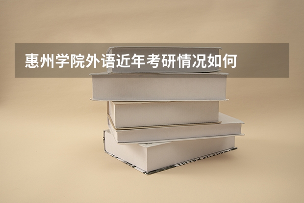 惠州学院外语近年考研情况如何