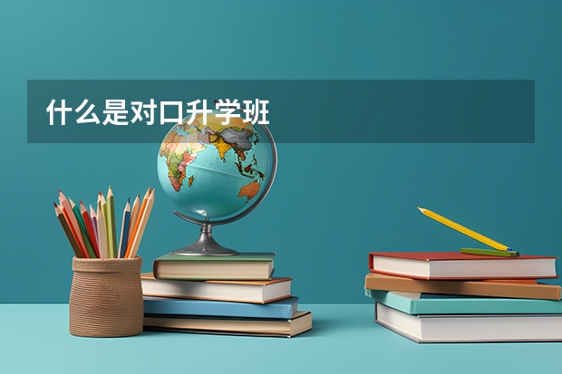 什么是对口升学班