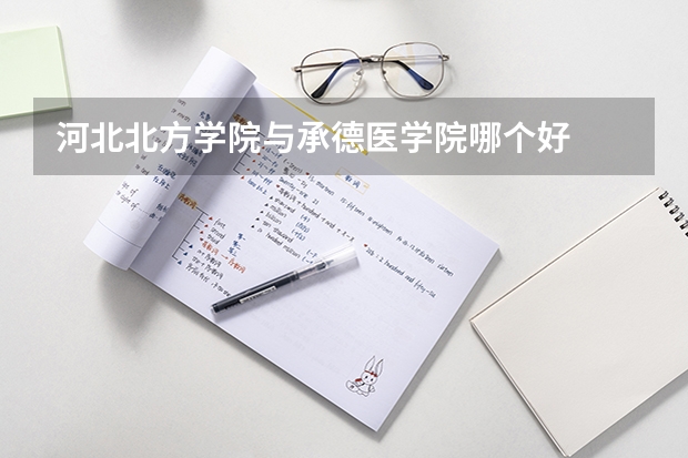 河北北方学院与承德医学院哪个好