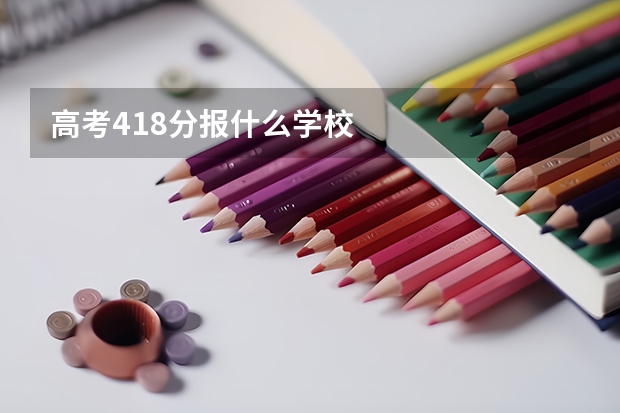 高考418分报什么学校