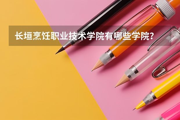 长垣烹饪职业技术学院有哪些学院？