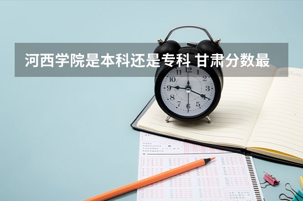 河西学院是本科还是专科 甘肃分数最低的二本