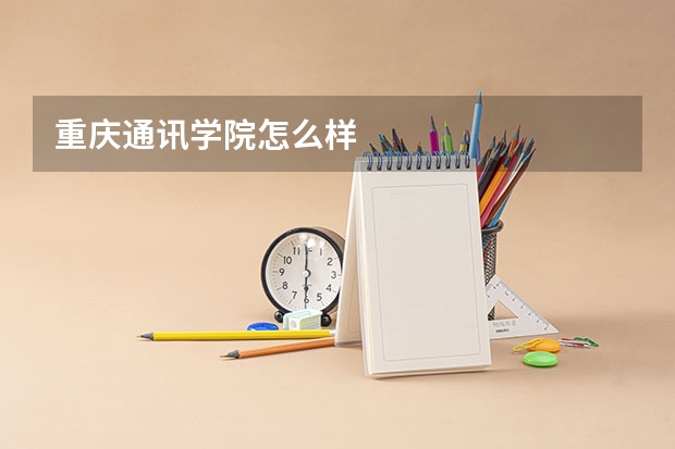 重庆通讯学院怎么样