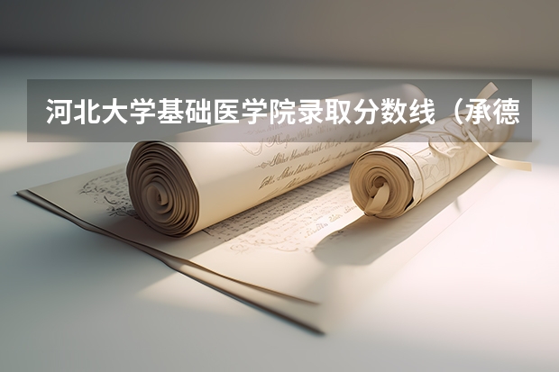 河北大学基础医学院录取分数线（承德医学院专科护理分数线）