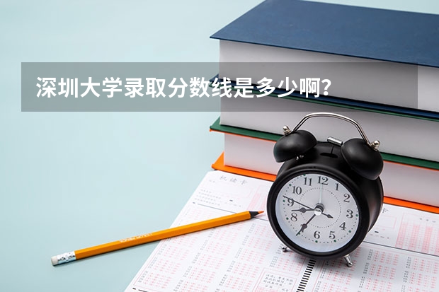 深圳大学录取分数线是多少啊？
