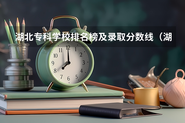 湖北专科学校排名榜及录取分数线（湖北武汉大专分数线）