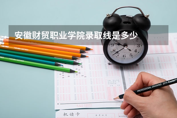 安徽财贸职业学院录取线是多少