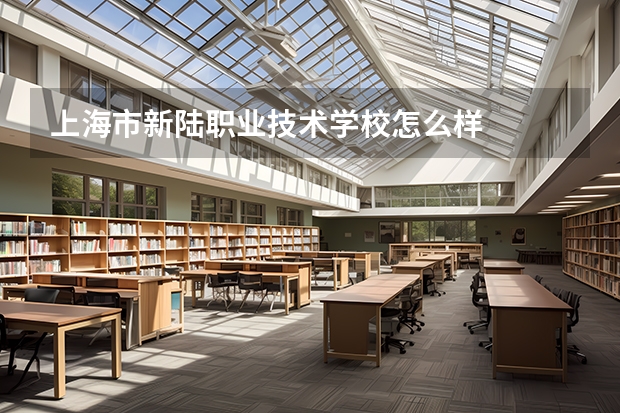 上海市新陆职业技术学校怎么样