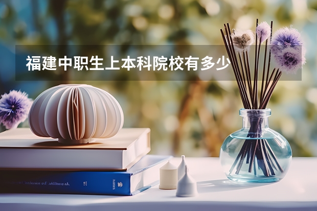 福建中职生上本科院校有多少