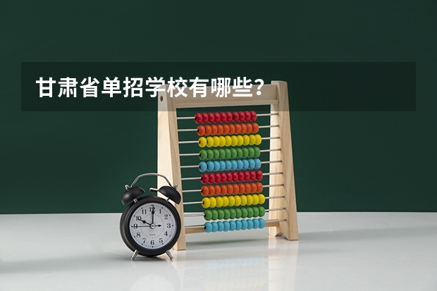 甘肃省单招学校有哪些？