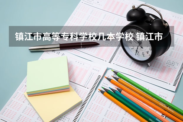 镇江市高等专科学校几本学校 镇江市高等专科学校在全国排名情况