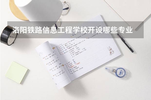 洛阳铁路信息工程学校开设哪些专业 洛阳铁路信息工程学校面向哪些职业就业