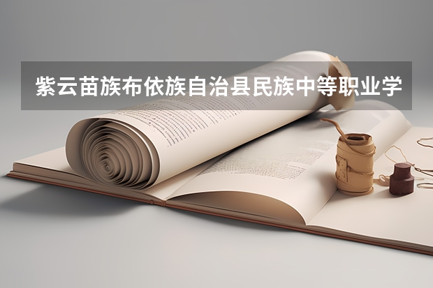 紫云苗族布依族自治县民族中等职业学校官网地址是什么 紫云苗族布依族自治县民族中等职业学校简介