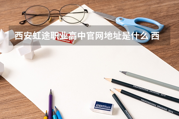 西安虹途职业高中官网地址是什么 西安虹途职业高中简介
