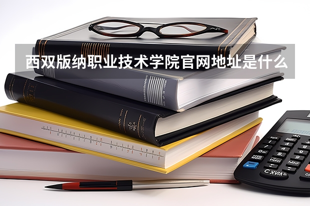 西双版纳职业技术学院官网地址是什么 西双版纳职业技术学院简介