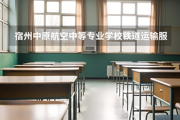 宿州中原航空中等专业学校铁道运输服务培养目标定位