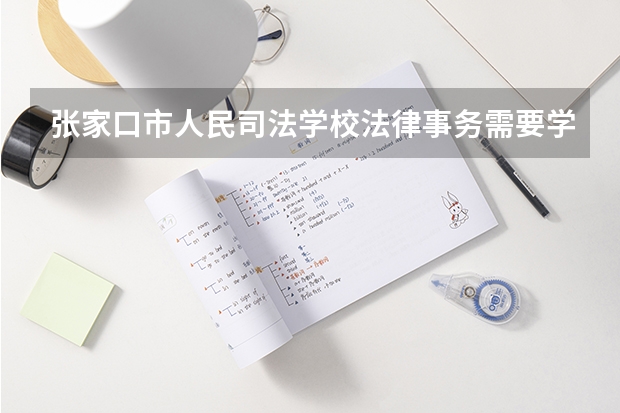 张家口市人民司法学校法律事务需要学哪些课程及专业能力要求